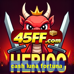 cash luna fortuna